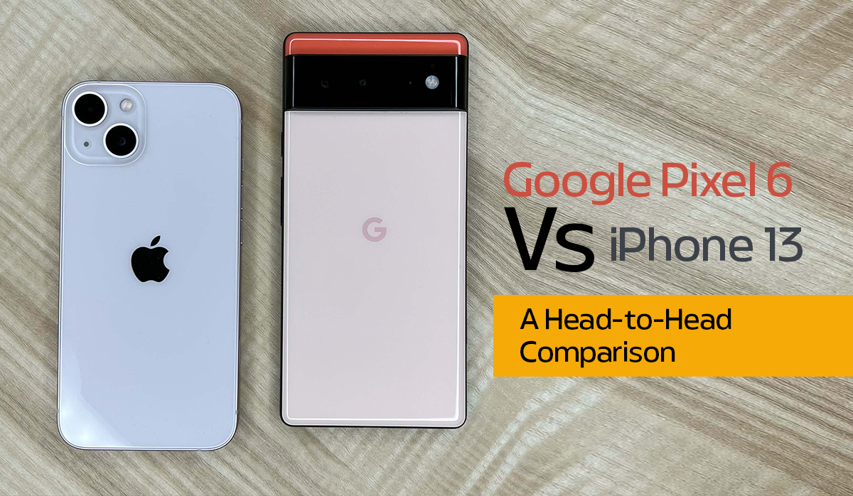 Google Pixel 6 vs. iPhone 13: A Head-to-Head Comparison