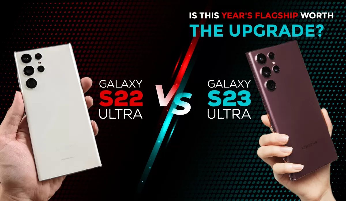 Samsung Galaxy S23 Ultra Vs. S22 Ultra: Is This Year's Flagship Worth The Upgrade?