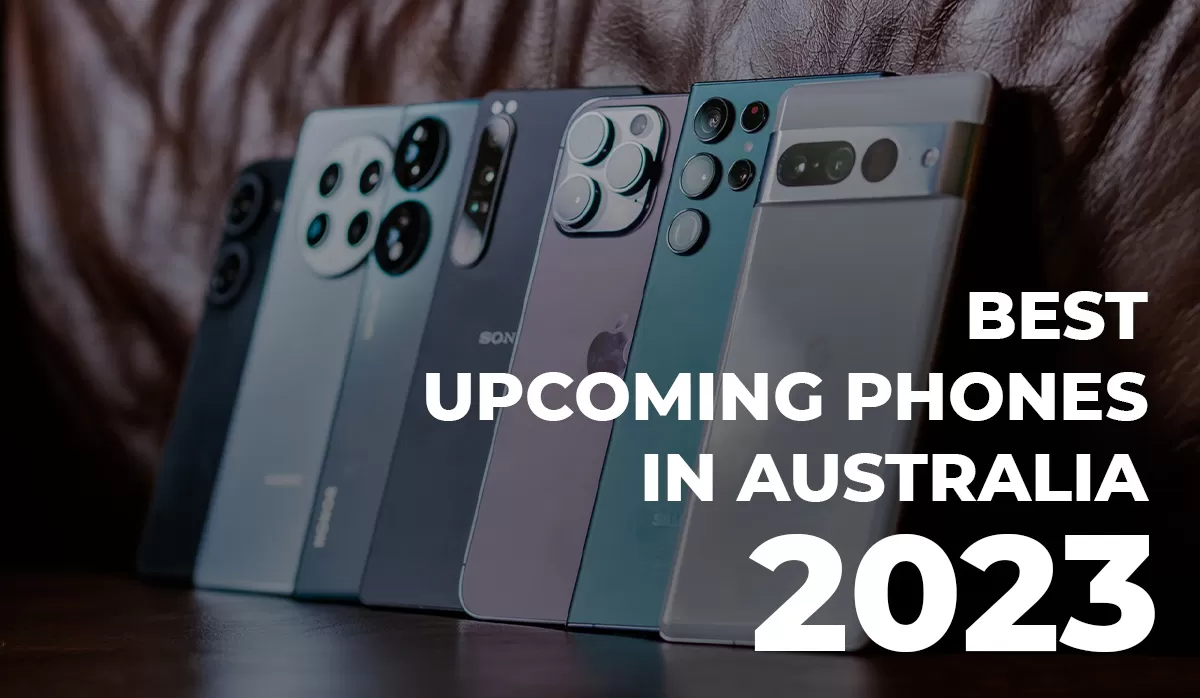 7 Best Upcoming Phones in Australia 2023: All Leaks and Rumors We Know So Far