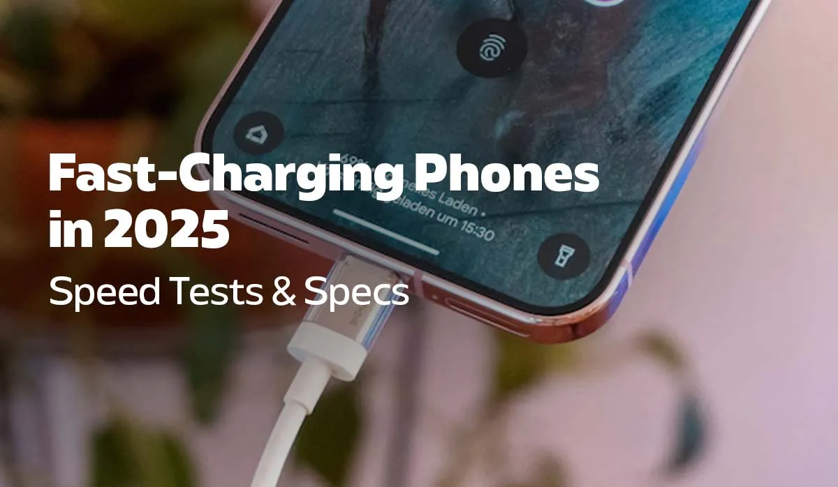 Fast-Charging Phones in 2025: Speed Tests & Specs